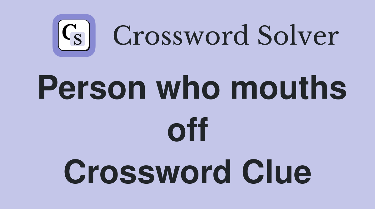 Person who mouths off Crossword Clue