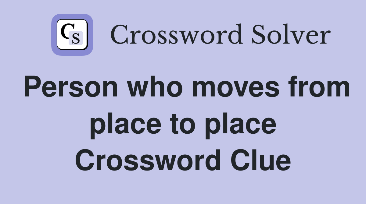 Person who moves from place to place Crossword Clue