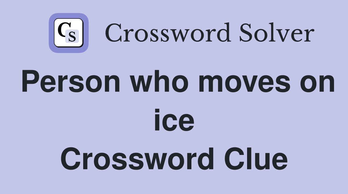 Person who moves on ice Crossword Clue