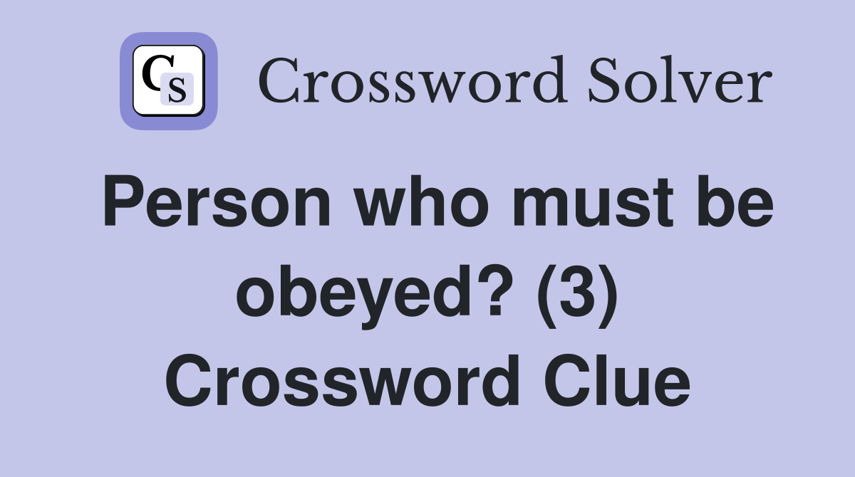 Person who must be obeyed? (3) Crossword Clue