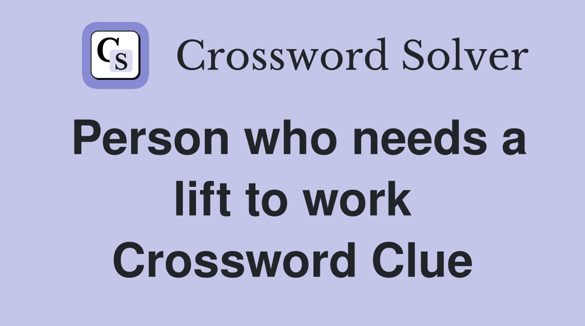 Person who needs a lift to work Crossword Clue