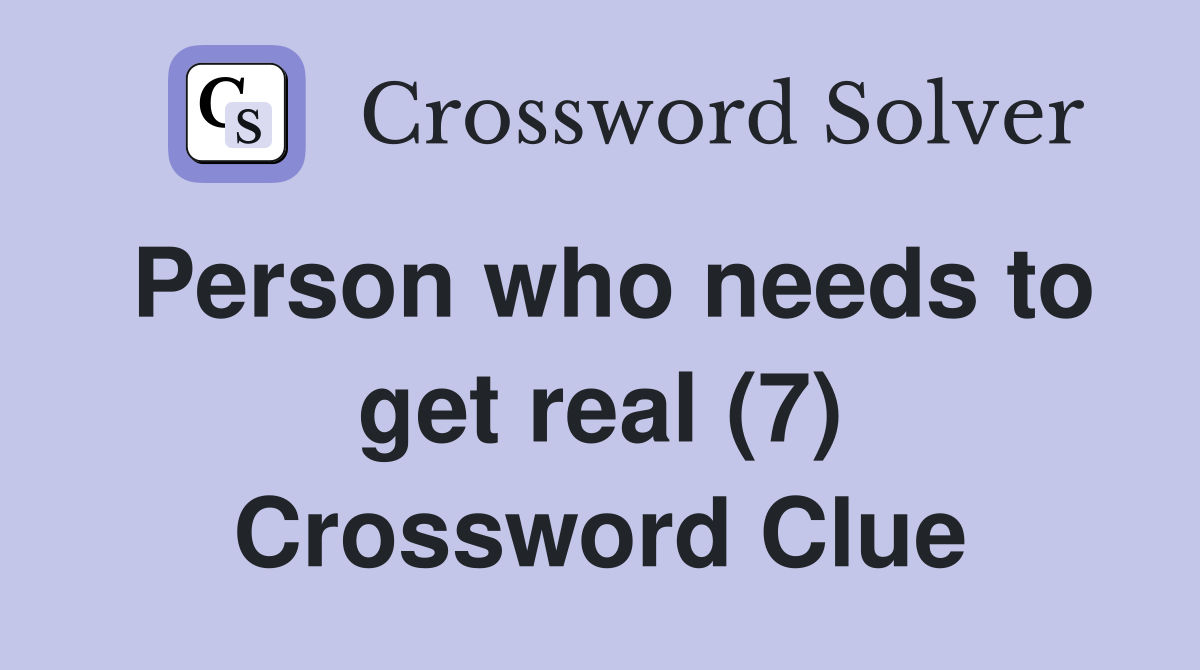 Person who needs to get real (7) Crossword Clue