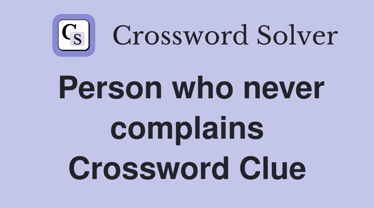 Person who never complains Crossword Clue