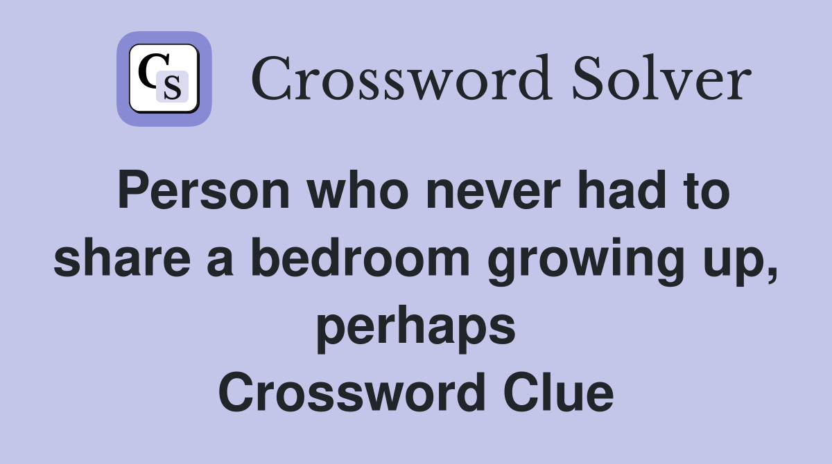 Person who never had to share a bedroom growing up, perhaps Crossword Clue