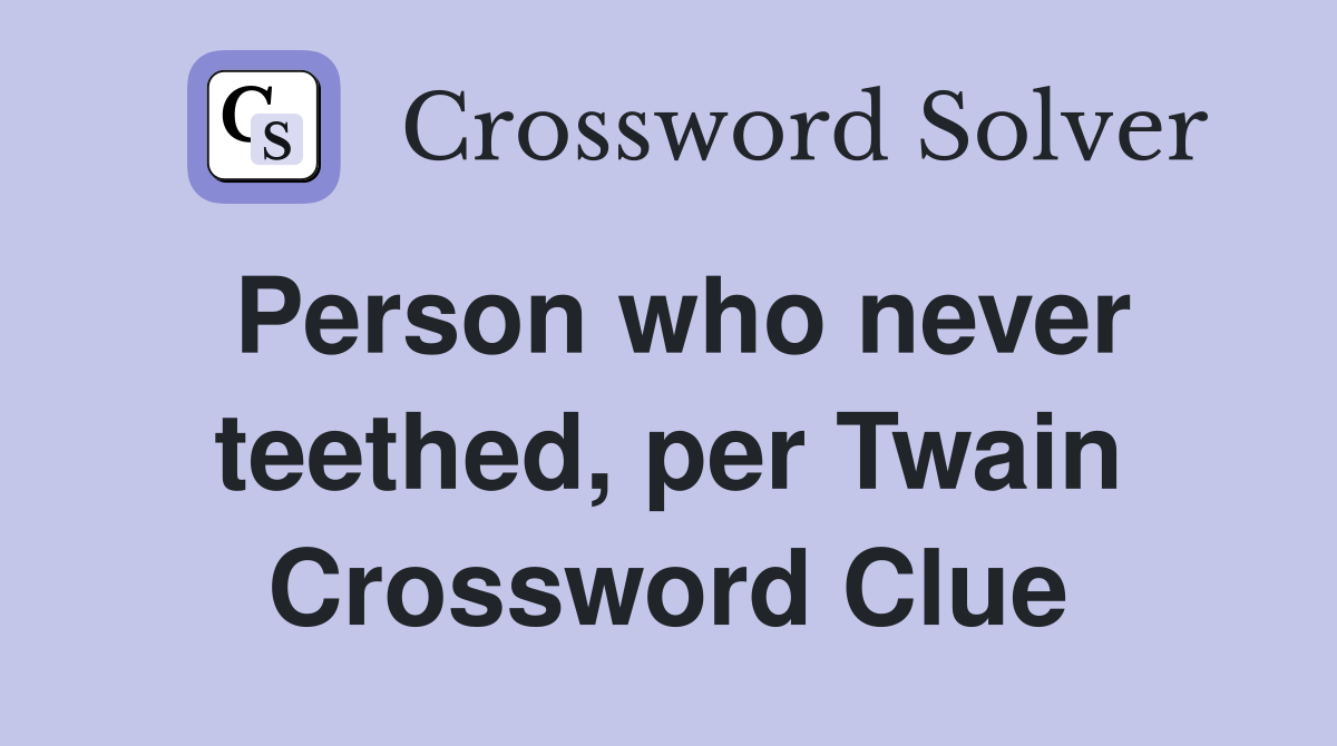 Person who never teethed, per Twain Crossword Clue