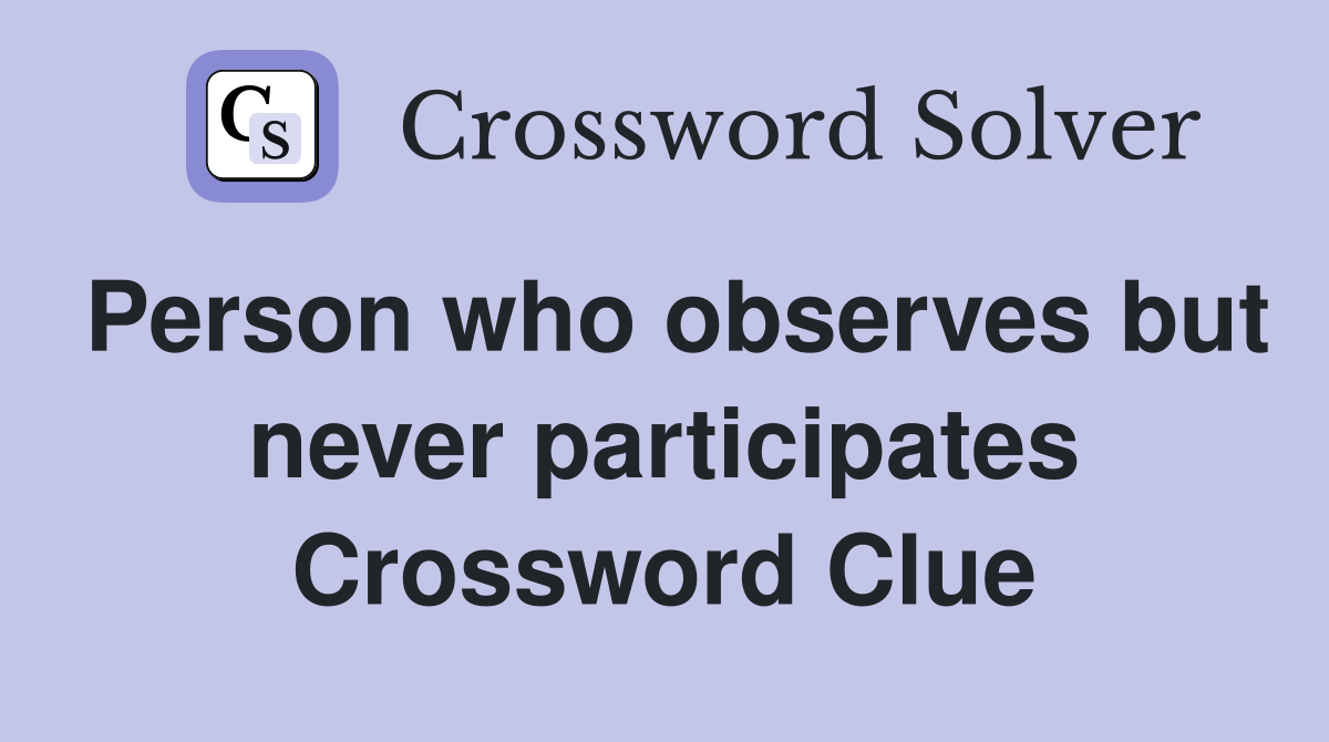 Person who observes but never participates Crossword Clue