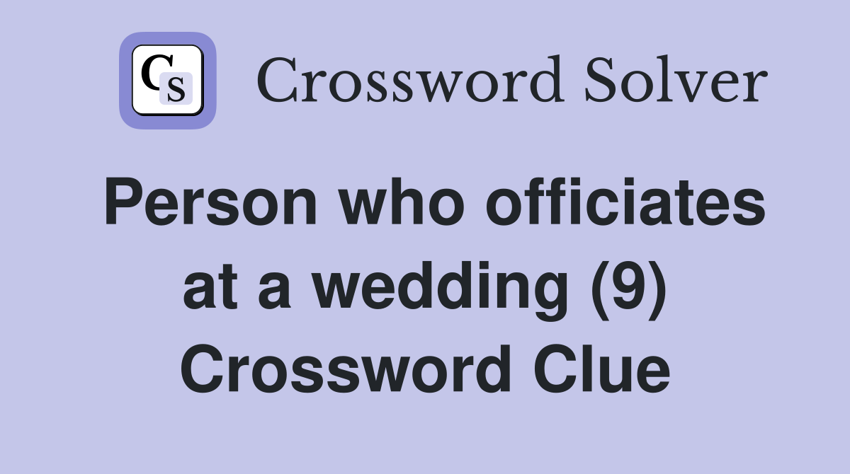 Person who officiates at a wedding (9) Crossword Clue