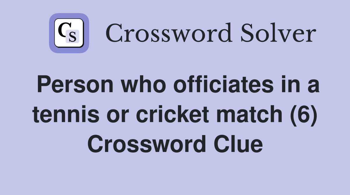 Person who officiates in a tennis or cricket match (6) Crossword Clue