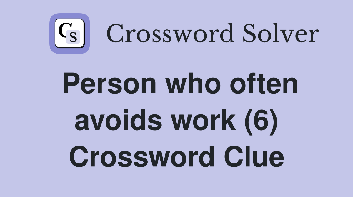 Person who often avoids work (6) Crossword Clue