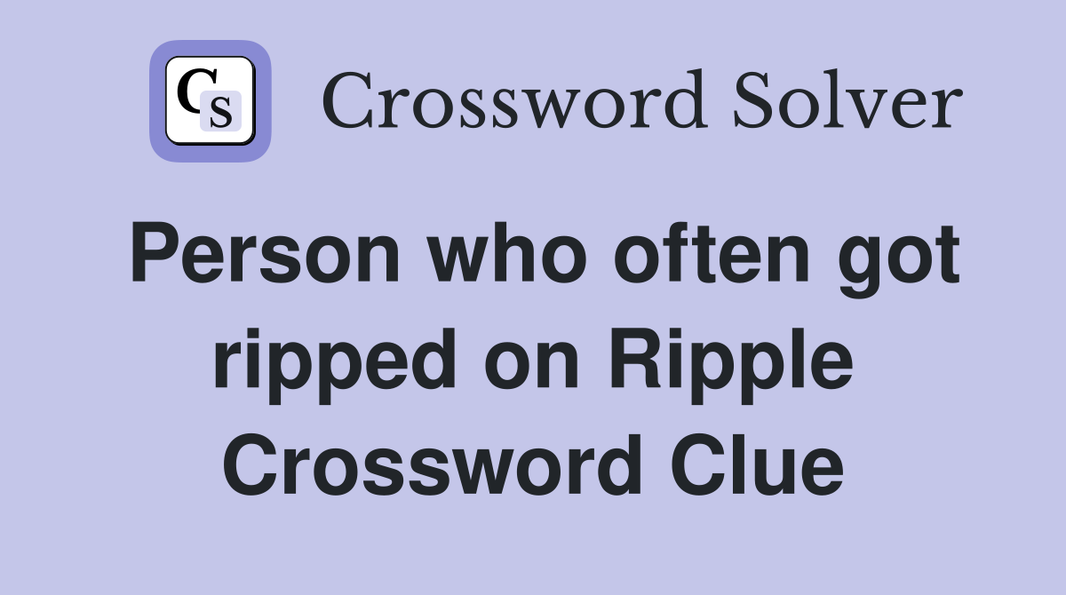 Person who often got ripped on Ripple Crossword Clue