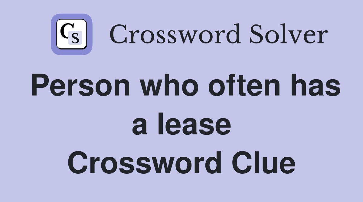 Person who often has a lease Crossword Clue
