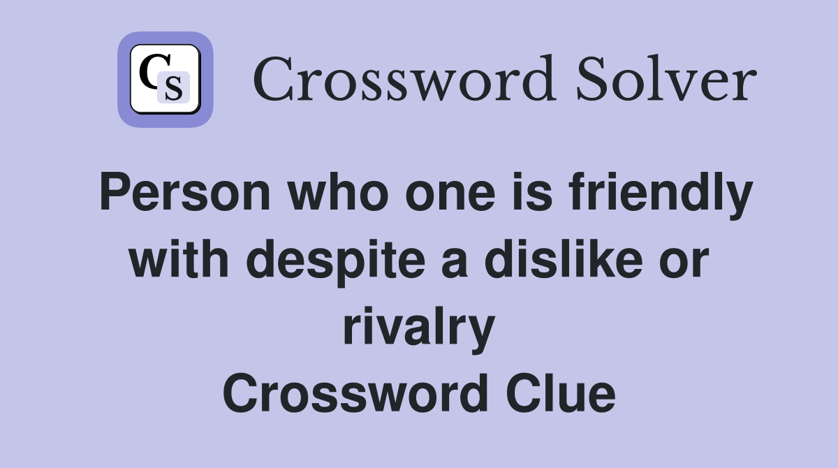 Person who one is friendly with despite a dislike or rivalry Crossword Clue