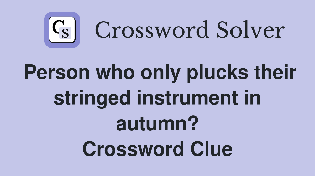 Person who only plucks their stringed instrument in autumn? Crossword Clue