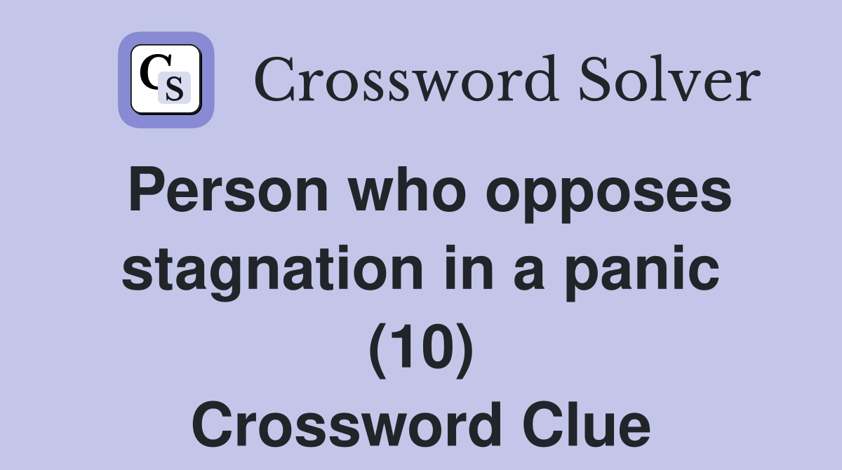 Person who opposes stagnation in a panic (10) Crossword Clue
