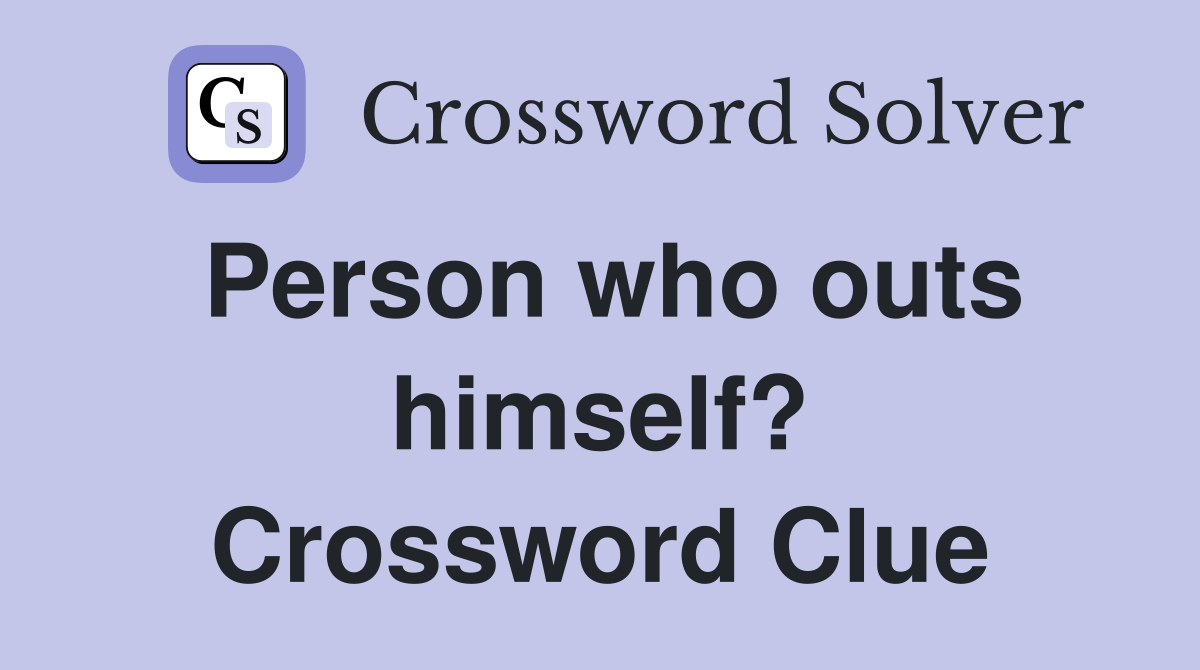 Person who outs himself? Crossword Clue