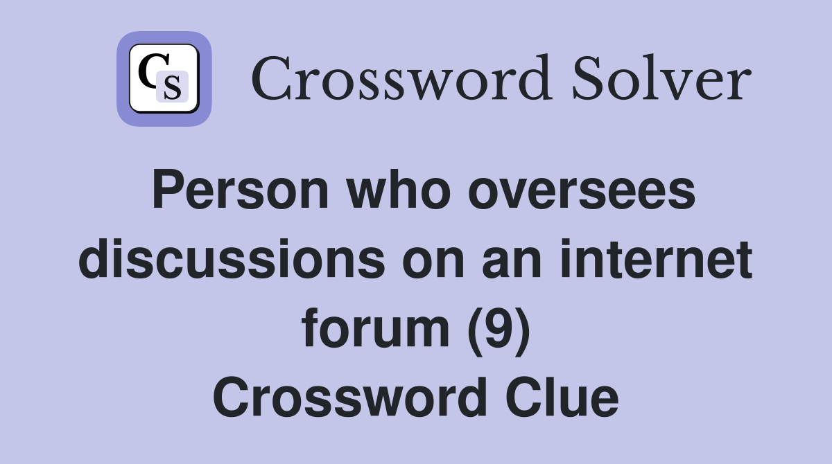 Person who oversees discussions on an internet forum (9) Crossword Clue