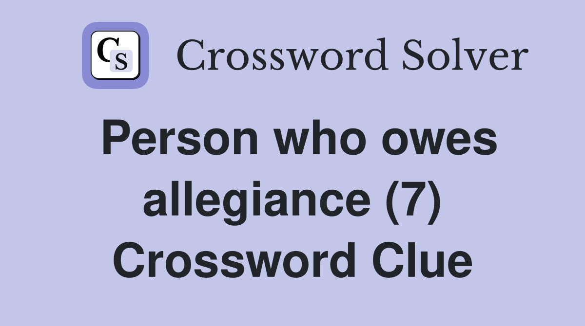 Person who owes allegiance (7) Crossword Clue