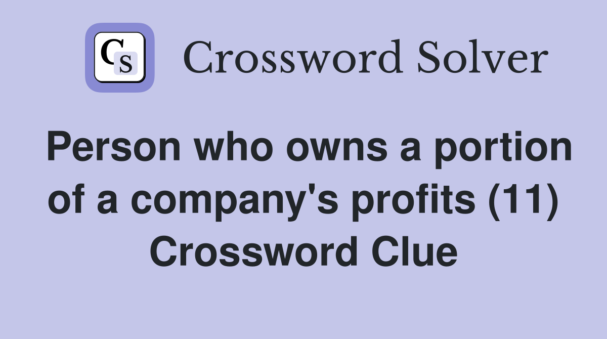Person who owns a portion of a company's profits (11) Crossword Clue