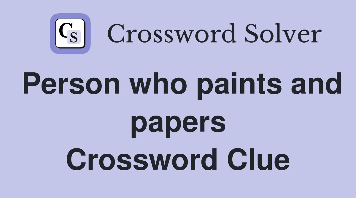 Person who paints and papers Crossword Clue