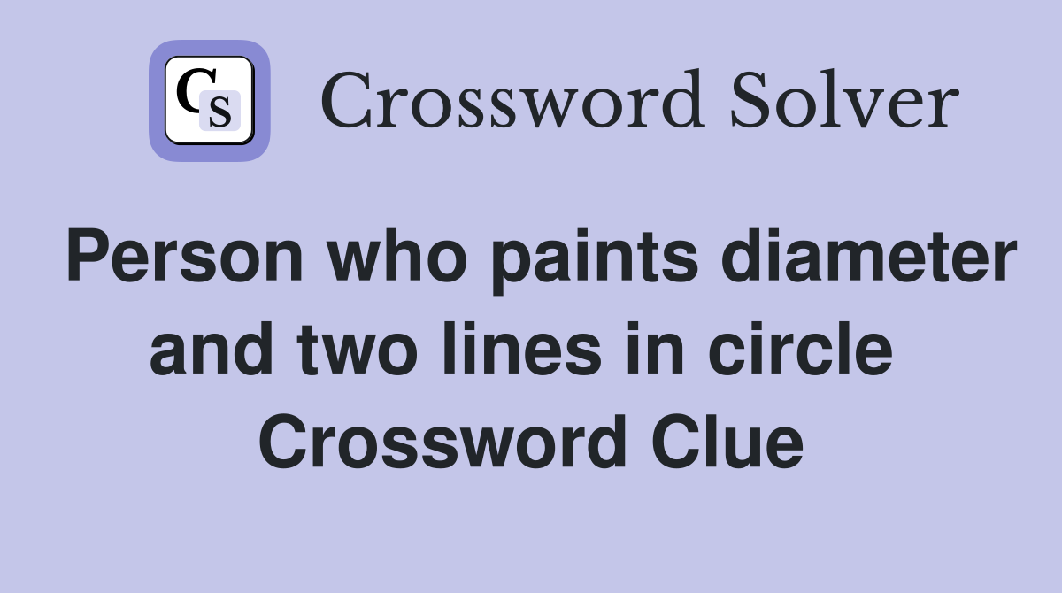 Person who paints diameter and two lines in circle  Crossword Clue