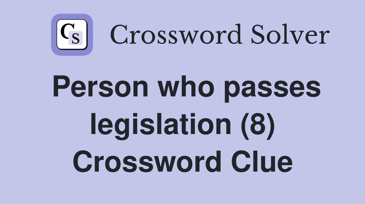 Person who passes legislation (8) Crossword Clue