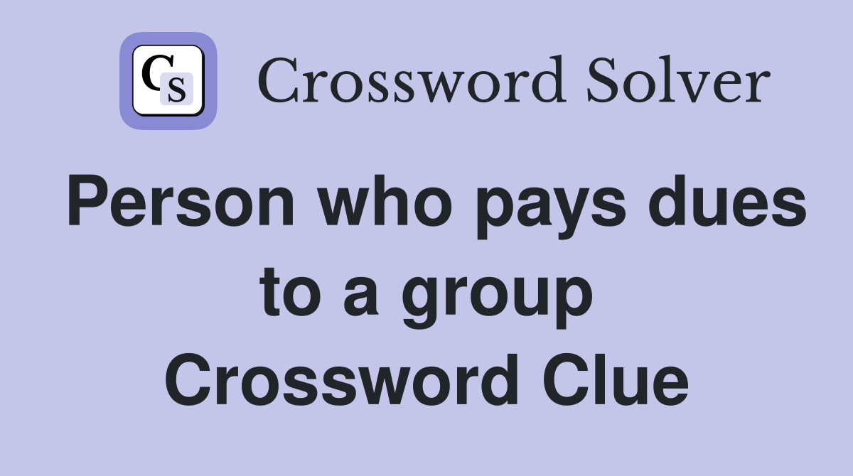 Person who pays dues to a group Crossword Clue