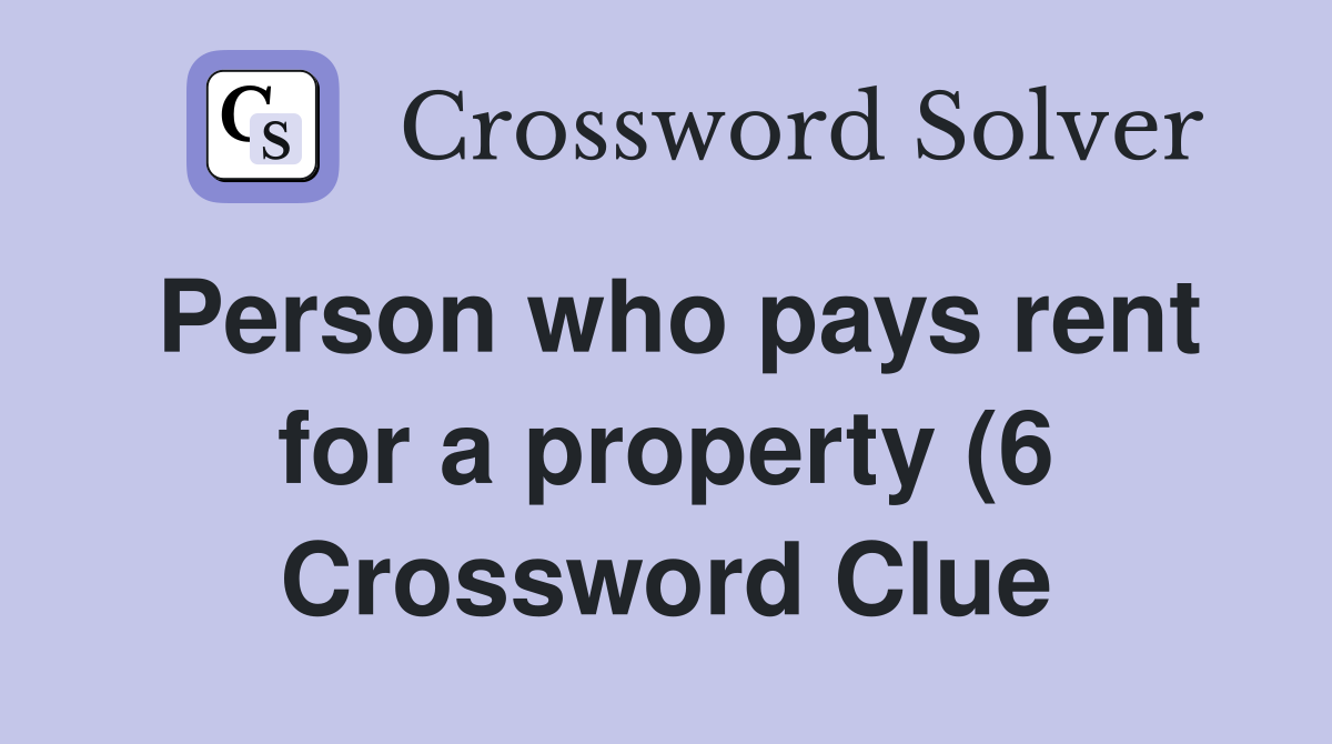 Person who pays rent for a property (6) Crossword Clue Answers Person who pays rent for a property (6) Crossword Clue Answers