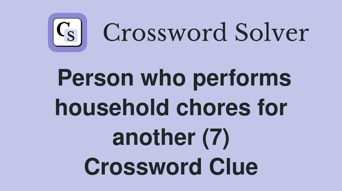 Person who performs household chores for another (7) Crossword Clue