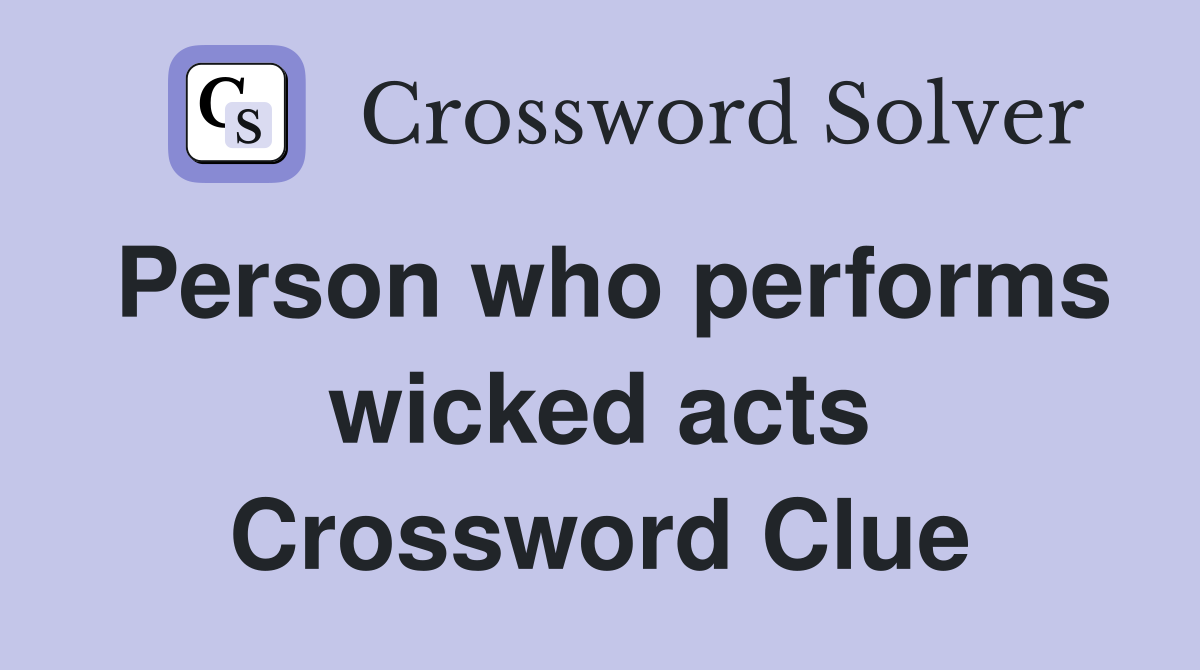 Person who performs wicked acts Crossword Clue