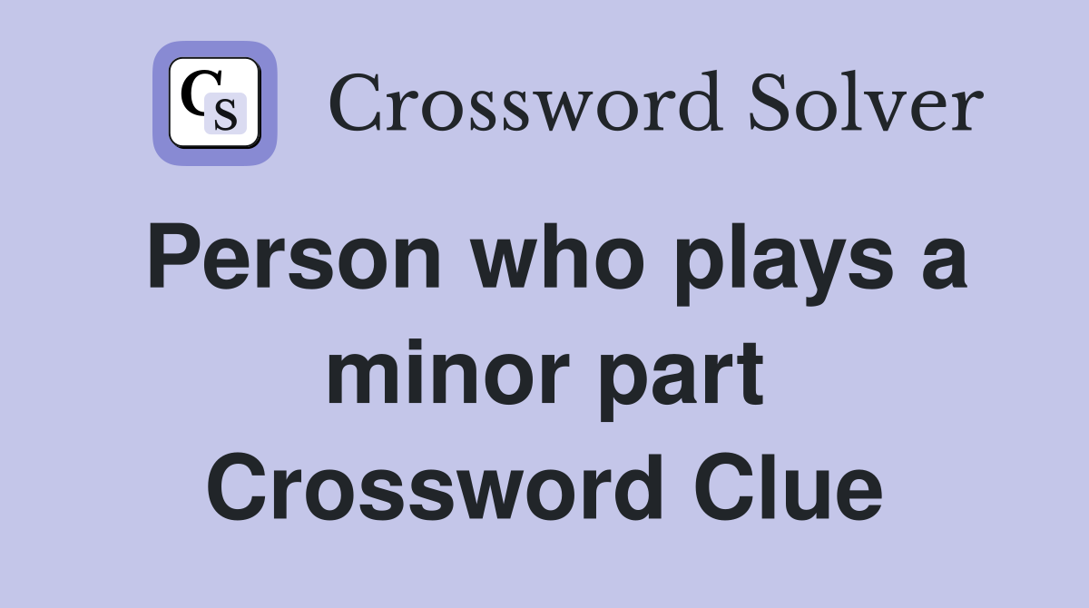 Person who plays a minor part Crossword Clue