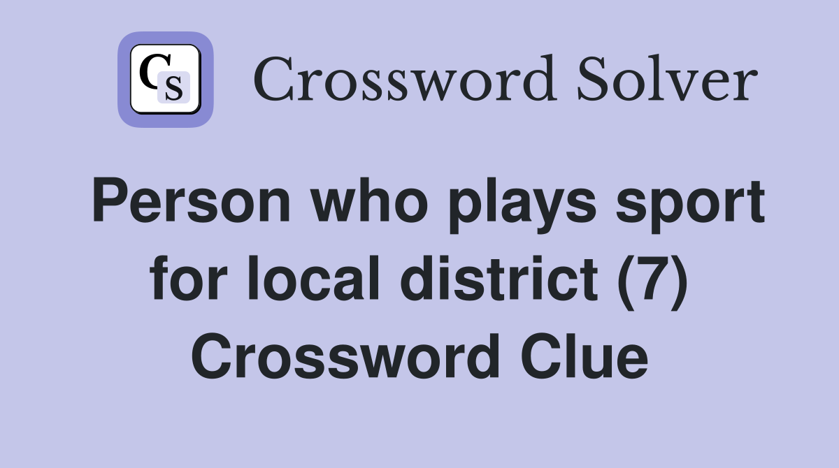 Person who plays sport for local district (7) Crossword Clue