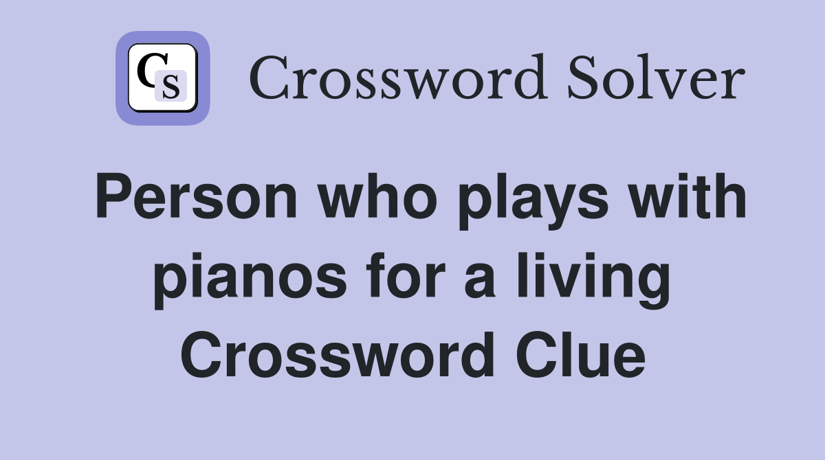 Person who plays with pianos for a living Crossword Clue