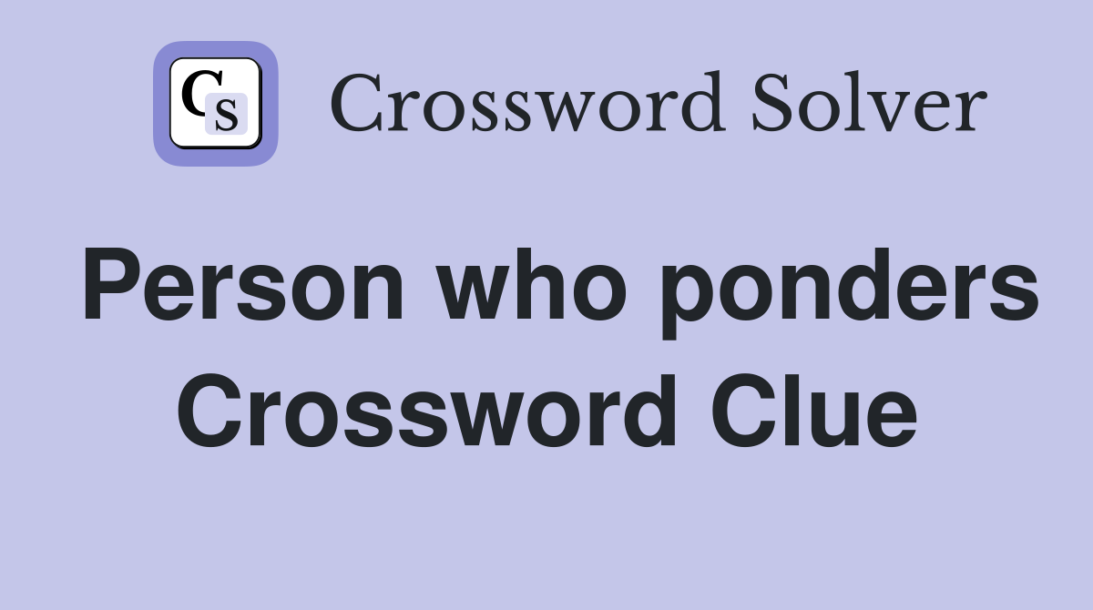 Person who ponders Crossword Clue