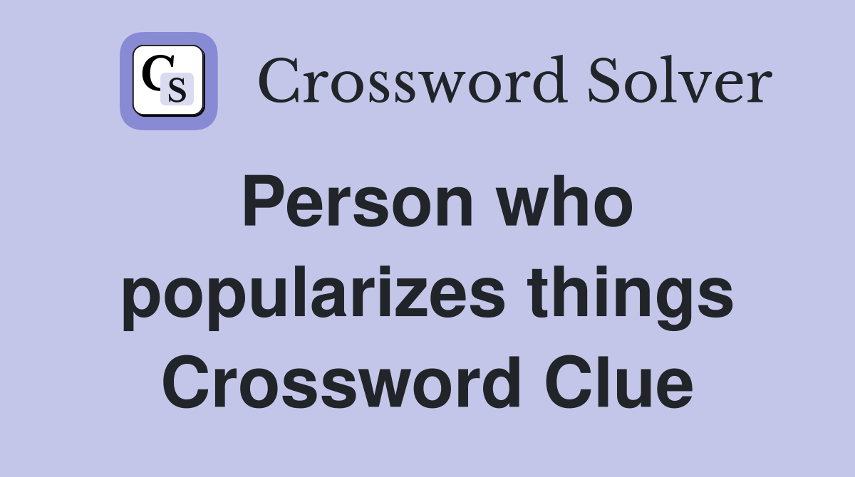 Person who popularizes things Crossword Clue