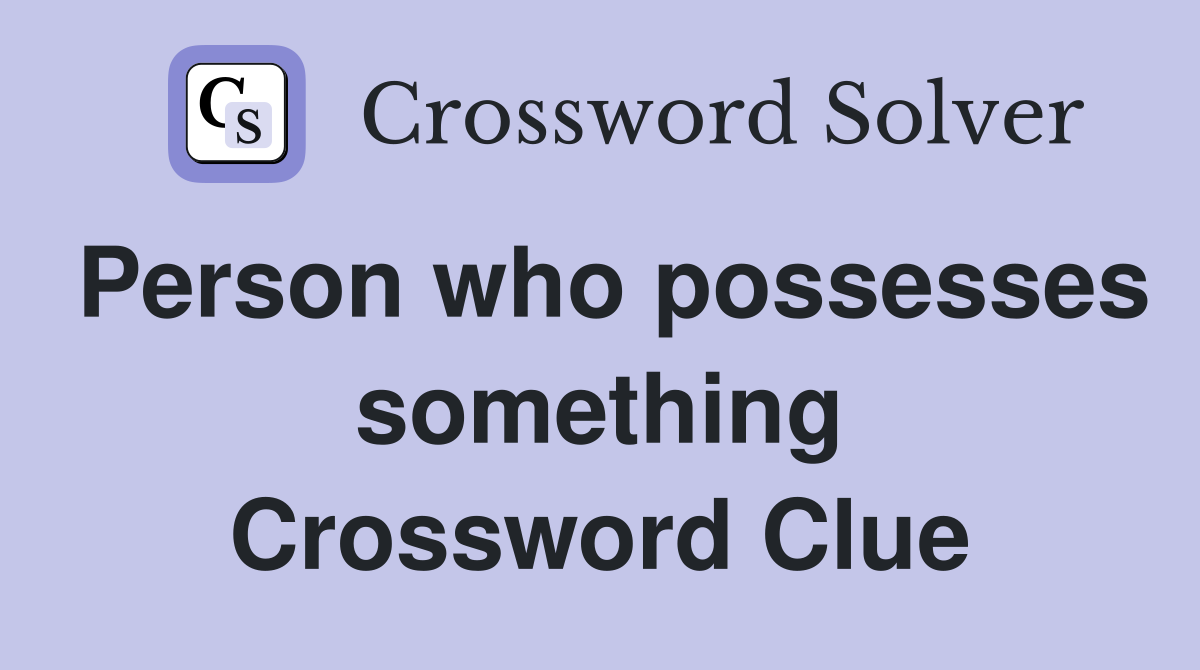 Person who possesses something Crossword Clue
