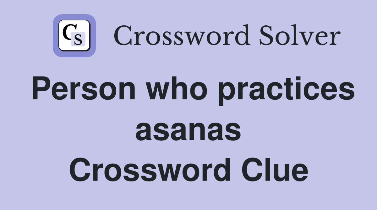 Person who practices asanas Crossword Clue