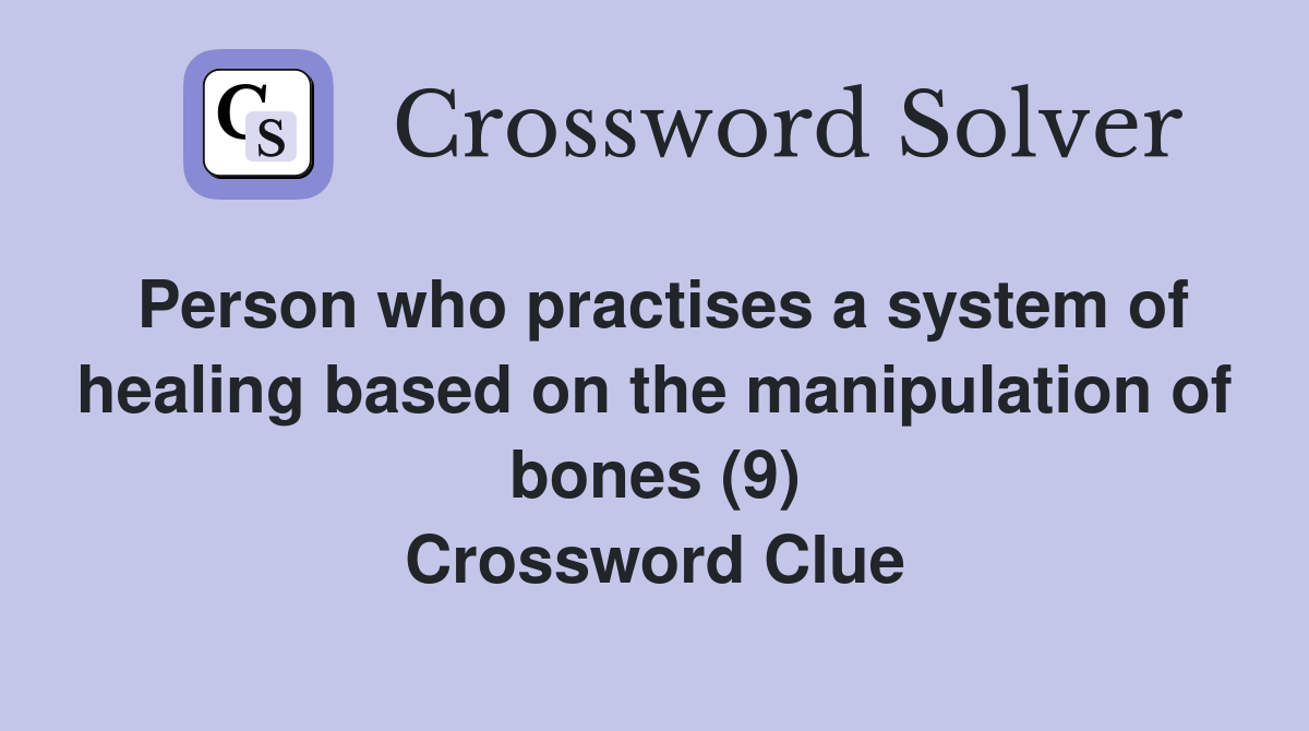Person who practises a system of healing based on the manipulation of bones (9) Crossword Clue