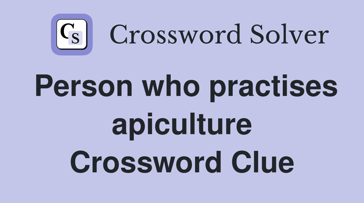 Person who practises apiculture Crossword Clue