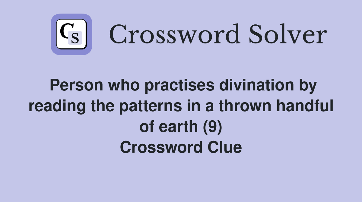 Person who practises divination by reading the patterns in a thrown handful of earth (9) Crossword Clue