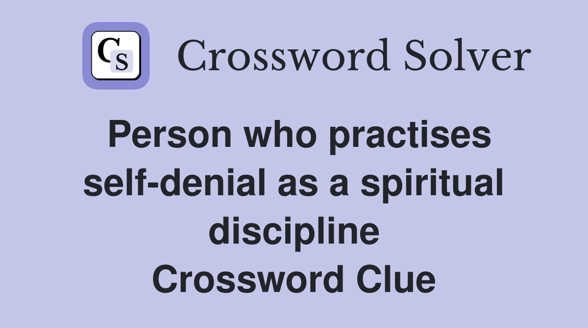 Person who practises self-denial as a spiritual discipline Crossword Clue