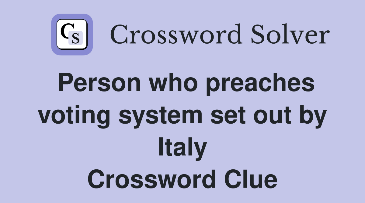 Person who preaches voting system set out by Italy Crossword Clue