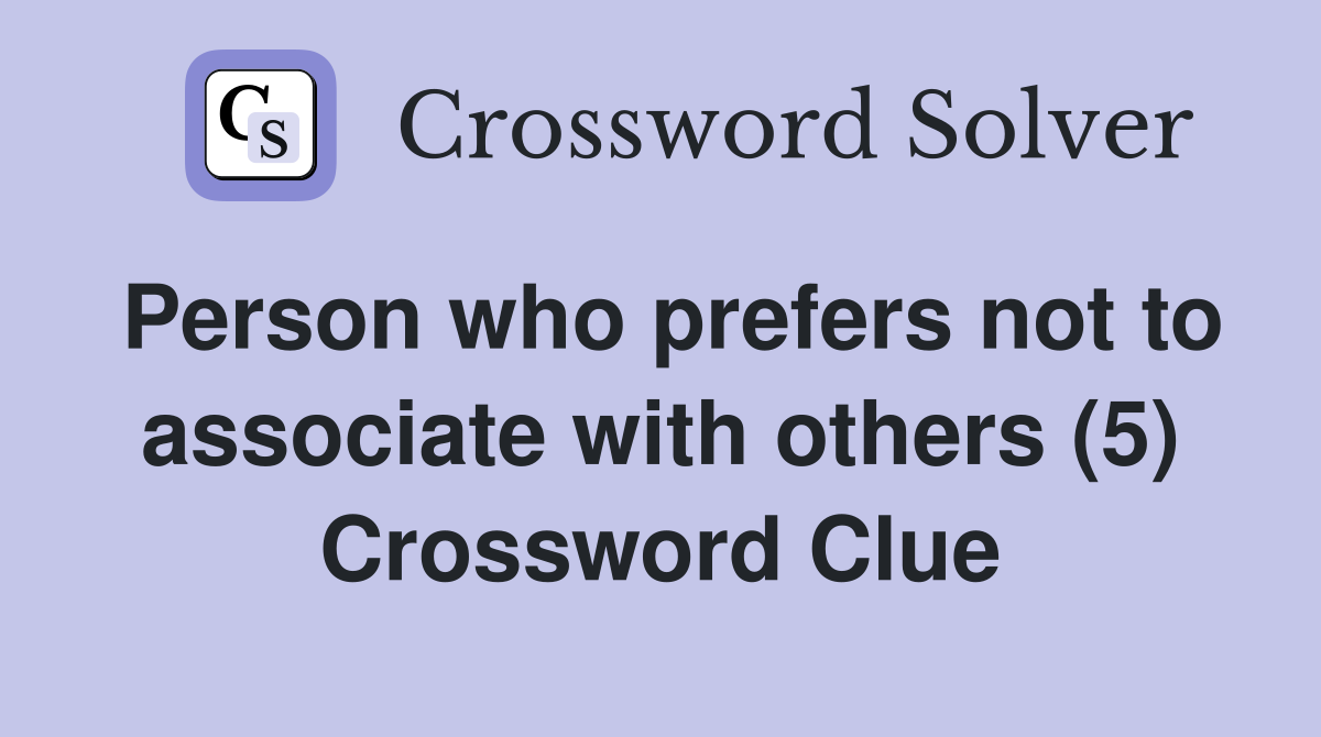 Person who prefers not to associate with others (5) Crossword Clue