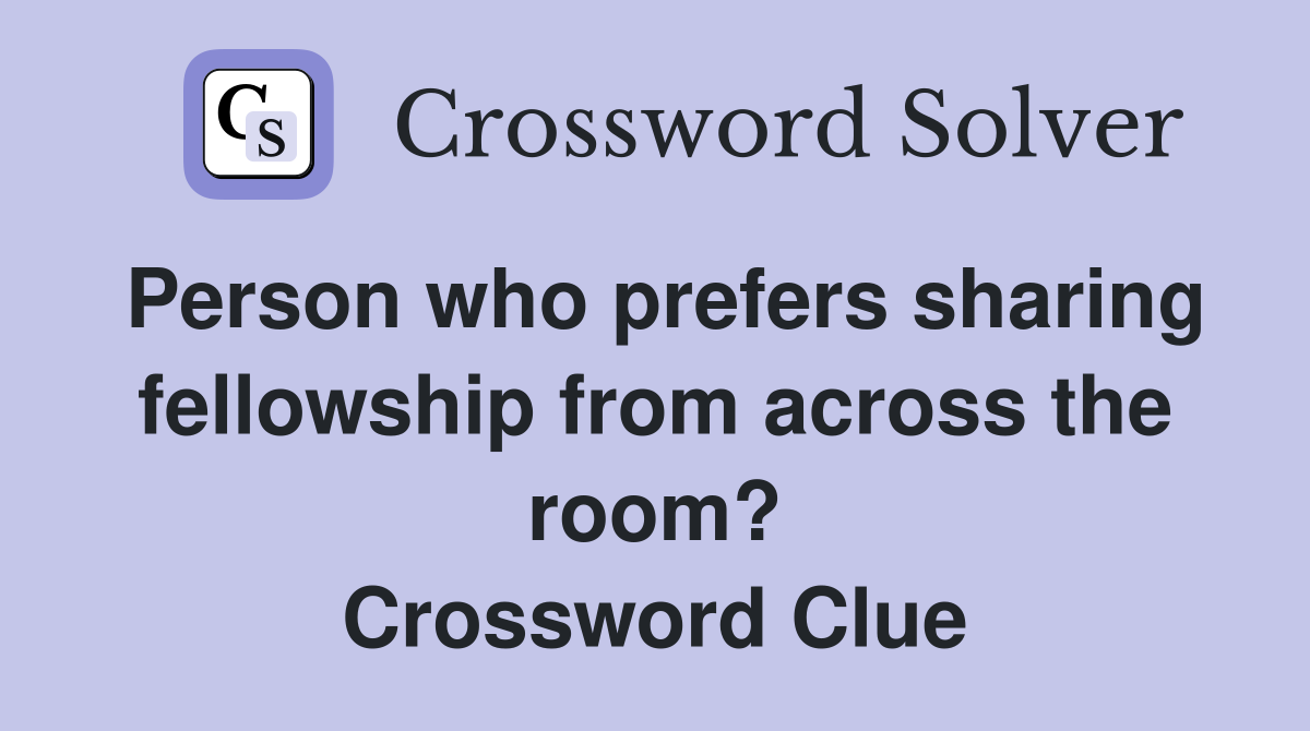 Person who prefers sharing fellowship from across the room? Crossword Clue