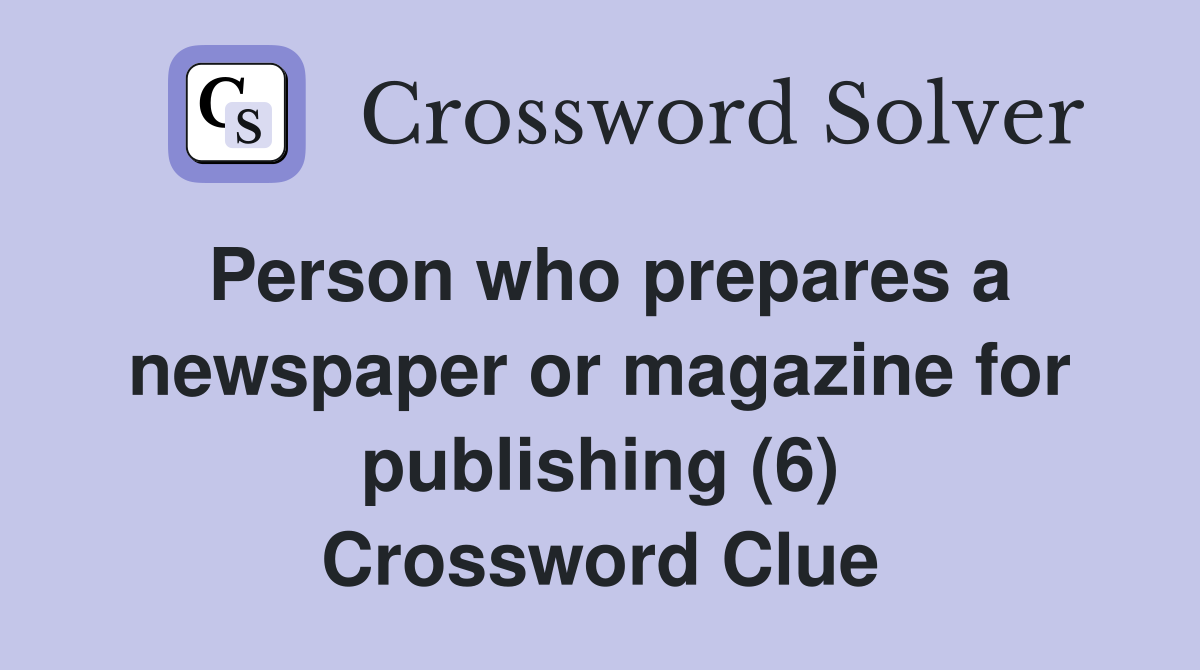 Person who prepares a newspaper or magazine for publishing (6) Crossword Clue