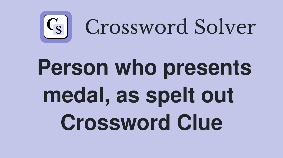 Person who presents medal, as spelt out  Crossword Clue