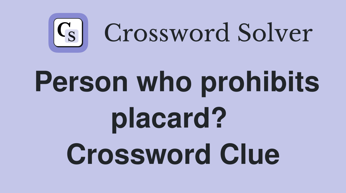 Person who prohibits placard?  Crossword Clue