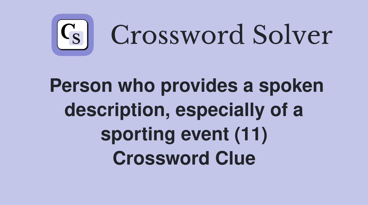 Person who provides a spoken description, especially of a sporting event (11) Crossword Clue