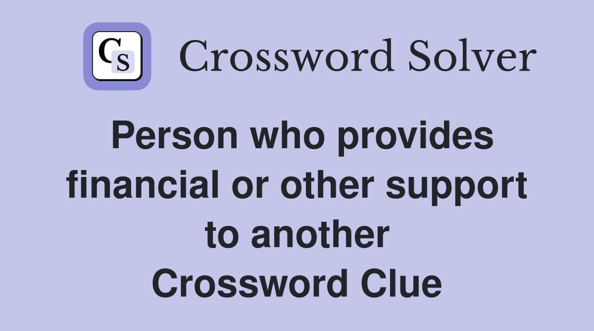 Person who provides financial or other support to another Crossword Clue