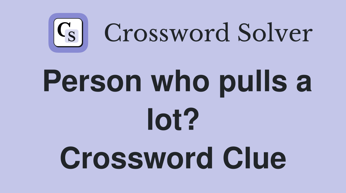 Person who pulls a lot? Crossword Clue