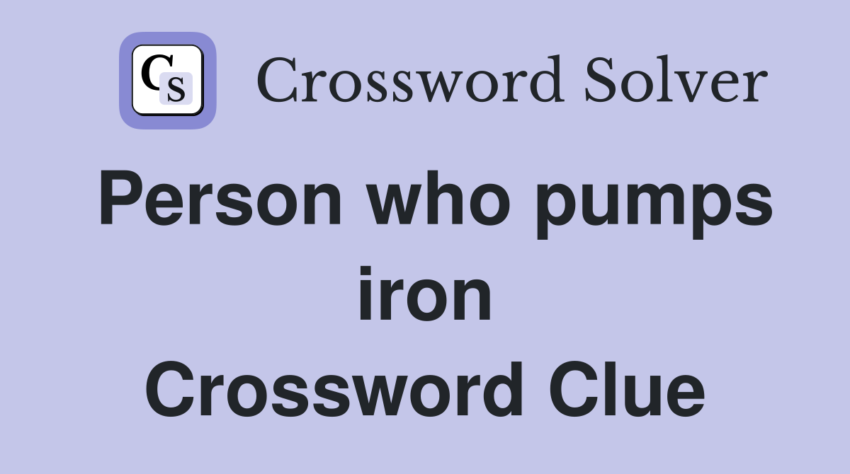 Person who pumps iron Crossword Clue
